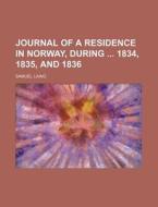 Journal Of A Residence In Norway, During 1834, 1835, And 1836 di Samuel Laing edito da General Books Llc