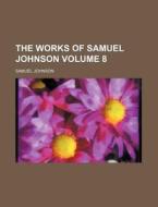 The Works Of Samuel Johnson (volume 8) di Samuel Johnson edito da General Books Llc