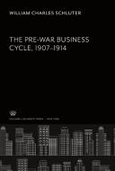 The Pre-War Business Cycle. 1907 to 1914 di William Charles Schluter edito da Columbia University Press