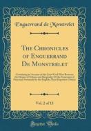 The Chronicles of Enguerrand de Monstrelet, Vol. 2 of 13: Containing an Account of the Cruel Civil Wars Between the Houses of Orleans and Burgundy; Of di Enguerrand De Monstrelet edito da Forgotten Books