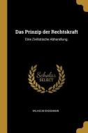 Das Prinzip Der Rechtskraft: Eine Zivilistische Abhandlung. di Wilhelm Endemann edito da WENTWORTH PR