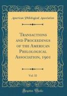 Transactions and Proceedings of the American Philological Association, 1901, Vol. 32 (Classic Reprint) di American Philological Association edito da Forgotten Books