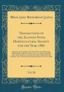 Transactions of the Illinois State Horticultural Society for the Year 1886, Vol. 20: Being the Proceedings of the Thirty-First Annual Meeting Held at di Illinois State Horticultural Society edito da Forgotten Books