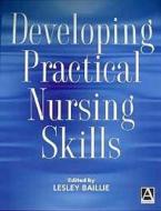Developing Practical Nursing Skills: An Active Foundation Guide di Lesley Baillie edito da CRC Press
