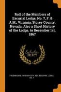 Roll Of The Members Of Escurial Lodge, No. 7, F. & A.m., Virginia, Storey County, Nevada. Also A Short History Of The Lodge, To December 1st, 1867 edito da Franklin Classics