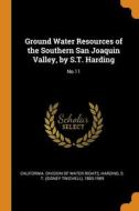 Ground Water Resources Of The Southern San Joaquin Valley, By S.t. Harding di S T. 1883-1969 Harding edito da Franklin Classics