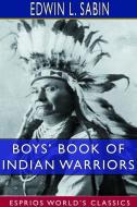 Boys' Book of Indian Warriors and Heroic Indian Women (Esprios Classics) di Edwin L. Sabin edito da BLURB INC