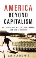 America Beyond Capitalism di Gar Alperovitz edito da Turner Publishing Company