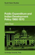Public Expenditure and Indian Development Policy 1960 70 di John Toye, J. F. J. Toye edito da Cambridge University Press