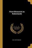 Fürst Bismarck Im Ruhestande di Karl Wippermann edito da WENTWORTH PR