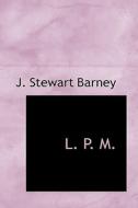 L. P. M. di J Stewart Barney edito da Bibliolife