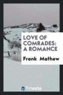 Love of Comrades: A Romance di Frank Mathew edito da Trieste Publishing