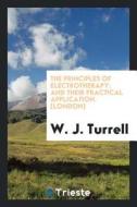The Principles of Electrotherapy, and Their Practical Application di W. J. Turrell edito da LIGHTNING SOURCE INC