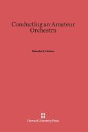 Conducting an Amateur Orchestra di Malcolm H. Holmes edito da Harvard University Press