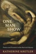 One Man Show: Poetics and Presence in the Iliad and Odyssey di Katherine L. Kretler edito da HARVARD UNIV PR