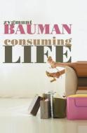 Consuming Life di Zygmunt Bauman edito da Polity Press