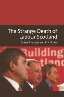 The Strange Death of Labour Scotland di Gerry Hassan, Eric Shaw edito da Edinburgh University Press