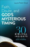 Faith, Doubt, and God's Mysterious Timing: 30 Biblical Insights about the Way God Works di Laurie Polich Short edito da BETHANY HOUSE PUBL