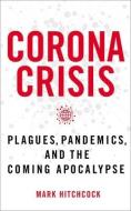 The Corona Crisis: Plagues, Pestilence, Pandemics, and the Coming Apocalypse di Mark Hitchcock edito da THOMAS NELSON PUB