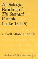 A Dialogic Reading of The Steward Parable (Luke 16:1-9) di C. -S. Abraham Cheong edito da Lang, Peter