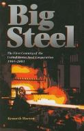 Big Steel: The First Century of the United States Steel Corporation 1901-2001 di Kenneth Warren edito da UNIV OF PITTSBURGH PR