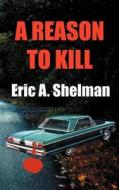 A Reason to Kill di Eric A. Shelman edito da Dolphin Moon Publishing