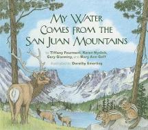My Water Comes from the San Juan Mountains di Tiffany Fourment, Koren Nydick, Gary Gianiny, Mary Ann Goff edito da Moonlight Publishing