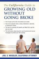 The California Guide to Growing Old Without Going Broke di Mr Joel S. Weissler edito da Croydon Publishing