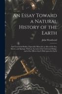 AN ESSAY TOWARD A NATURAL HISTORY OF THE di JOHN 1665- WOODWARD edito da LIGHTNING SOURCE UK LTD