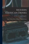 Modern American Drinks: How To Mix And Serve All Kinds Of Cups And Drinks di George J. Kappeler edito da LEGARE STREET PR