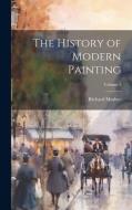 The History of Modern Painting; Volume 4 di Richard Muther edito da LEGARE STREET PR