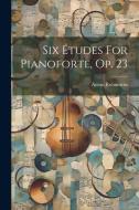 Six Études For Pianoforte, Op. 23 di Anton Rubinstein edito da LEGARE STREET PR