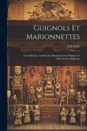 Guignols et marionnettes; leur histoire. Nombreuses reproductions d'après les documents originaux di J. M. Petite edito da LEGARE STREET PR