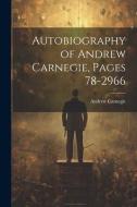 Autobiography of Andrew Carnegie, Pages 78-2966 di Andrew Carnegie edito da LEGARE STREET PR