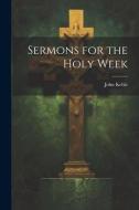 Sermons for the Holy Week di John Keble edito da LEGARE STREET PR