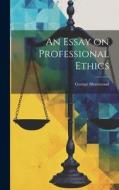 An Essay on Professional Ethics di George Sharswood edito da Creative Media Partners, LLC