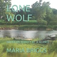 LONE WOLF: AMERICAN BEAUTY AT A GLANCE di MARIA JEAN BRIGGS edito da LIGHTNING SOURCE UK LTD
