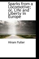 Sparks From A Locomotive; Or, Life And Liberty In Europe di Hiram Fuller edito da Bibliolife