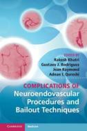 Complications of Neuroendovascular Procedures and Bailout Techniques di Rakesh Khatri edito da Cambridge University Press