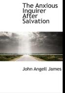 The Anxious Inquirer After Salvation di John Angell James edito da Bibliolife
