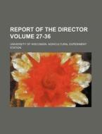 Report of the Director Volume 27-36 di University Of Wisconsin Station edito da Rarebooksclub.com