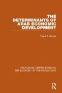 The Determinants Of Arab Economic Development di Yusuf A. Sayigh edito da Taylor & Francis Ltd