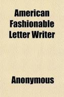 American Fashionable Letter Writer di Anonymous, Books Group edito da General Books
