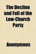 The Decline And Fall Of The Low-church P di Anonymous, Books Group edito da General Books