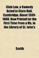 Club Law, A Comedy Acted In Clare Hall, di Alison Smith edito da General Books
