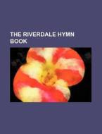 The Riverdale Hymn Book di Ira Seymour Dodd, Books Group edito da Rarebooksclub.com