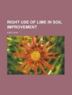 Right Use Of Lime In Soil Improvement di Alva Agee edito da General Books Llc