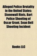 Alleged Police Brutality In The United S di Books Llc edito da Books LLC, Wiki Series