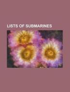 Lists Of Submarines: List Of Submarines di Books Llc edito da Books LLC, Wiki Series