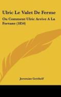 Ulric Le Valet de Ferme: Ou Comment Ulric Arrive a la Fortune (1854) di Jeremias Gotthelf edito da Kessinger Publishing